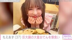もえあず（37）、巨大鍋に入った大量のおでんを爆食い「お鍋ごとぜんぶ食べたよ」過去にはマシュマロボディーの“水着姿”も話題に