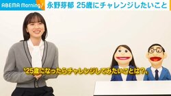 永野芽郁、25歳になったら“チャレンジ”したいことを明かす 「少し休みをもらいつつ仕事ができると思っているので」