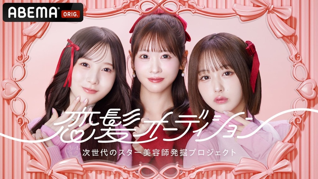 【ABEMA】次世代スター美容師発掘オーディション番組『恋髪オーディション』無料放送決定…FRUITS ZIPPER・櫻井優衣、なえなの、本田紗来がMC初挑戦
