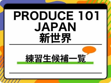 日プPRODUCE101新世界　杉山竜司　宇野 海夢青沼昂史朗　森明育 PRODUCE 101 JAPAN 新世界』（日プ新世界）練習生候補生一覧