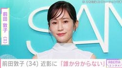 前田敦子（34）、近影が“誰か分からない”と話題に！「こんなに痩せてたっけ!?」