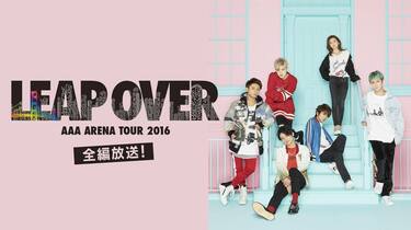 AAA ARENA TOUR 2016 -LEAP OVER-』がAbemaTV限定で全編初放送