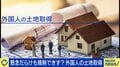 日本における外国人の土地取得、制限すべき？価格上昇、安全保障上に懸念も ひろゆき氏「外国人を減らしたら地方の疲弊が加速する」