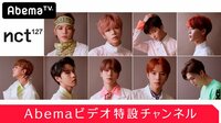 NCT 127 Abemaビデオ特設チャンネル | 動画視聴は【Abemaビデオ(AbemaTV)】