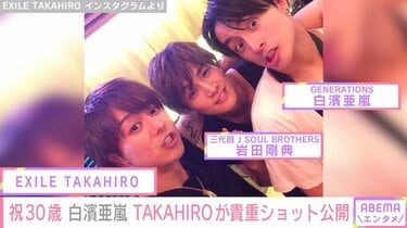 白濱亜嵐、30歳の誕生日を報告＆TAKAHIROは懐かしの“貴重