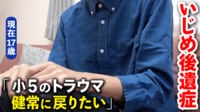 【映像】7年経っても癒えない傷…「あのとき死んでたら楽だったのかな」『いじめの後遺症』に悩む当事者 なぜ認知が低い？