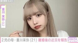 “2月に離婚発表”2児の母・重川茉弥（21）、シンママとしての生活＆元夫・まえだしゅん(23)との近況を告白 「だいぶ状況は変わった」