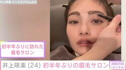 井上咲楽、約半年ぶりに訪れた眉毛サロン動画公開し反響「どんどんキレイになっていく」