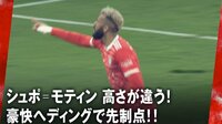 “身体能力お化け”シュポ゠モティン、高さが違う豪快ヘディング弾