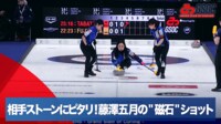 【映像】相手ストーンにピタリ!藤澤五月の"磁石"ショット