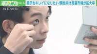 男子もキレイになりたい！男性向け美容市場が拡大中
