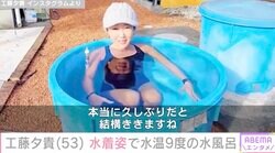 工藤夕貴（53）、水着姿で水温9度の水風呂へ「手と足がめちゃめちゃ痛いです」