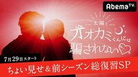 太陽とオオカミくんには騙されない♥ - 本編 - 7/29(日)スタート!太陽とオオカミくん♥︎ちょい見せ&前シーズン総復習SP | 動画視聴は【Abemaビデオ(AbemaTV)】