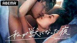 「女だって、本能のまま求めたい夜がある」女性の性的欲求を刺激する禁断のエモーショナルラブストーリー『私が獣になった夜』ABEMAにて配信