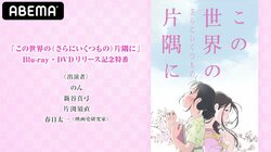 のん、新谷真弓、春日太一、片渕須直ら出演『この世界の（さらにいくつもの）片隅に』Blu-ray・DVDリリース特番が配信決定