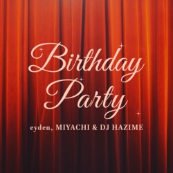 DJ HAZIMEがeydenとMIYACHIを迎えてパーティーソング「Birthday Party」を配信リリース