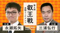【中継】第8期 叡王戦 本戦トーナメント 永瀬拓矢王座 対 三浦弘行九段