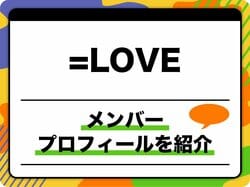 =LOVE（イコールラブ）メンバープロフィール　生年月日、メンバーカラー、代表曲のほか、元メンバーについても紹介