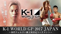 KO決着１試合あたり20万円！9月18日（月）14:30 〜「K-1 WORLD GP 2017 JAPAN ～初代ウェルター級王座決定トーナメント～」生中継