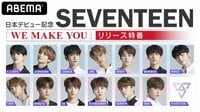 【祝】SEVENTEEN日本デビュー記念!「WE MAKE YOU」リリース特番 | 動画視聴はAbemaビデオ(AbemaTV)