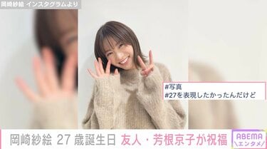 岡崎紗絵の27歳の誕生日を芳根京子がお祝い「素敵な1年になりますよう