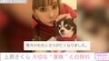 上原さくら、愛犬との別れに悲しみ「私が泣くと娘はとても心配して不安そうな顔をするので」家族の支えを明かす