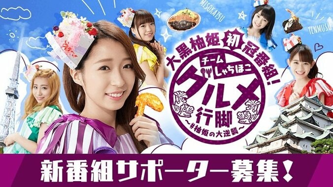 チームしゃちほこ・大黒柚姫、冠のグルメ番組放送決定！  番組サポーター募集中 1枚目