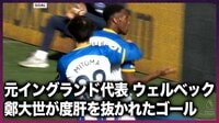 【映像】三笘も大喜び元イングランド代表FWウェルベックのヘディング弾!