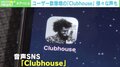 「Clubhouse」なぜハマる？ 早くも“Clubhouse疲れ”を懸念する声も 「コミュニケーションの難易度が高い」