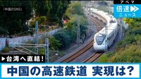 【映像】中国と台湾結ぶ「高速鉄道」実現可能性は？