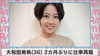 大和田美帆 ２ヶ月ぶりに仕事再開