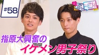 【映像】＃58：センスも抜群！？指原大興奮のイケメン男子祭り