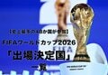 2026年FIFAワールドカップ(W杯)の出場決定国一覧|出場枠や大会概要も解説