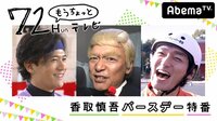 【無料】72Hunもうちょっとテレビ ~香取慎吾バースデー特番~ - Abemaビデオ | AbemaTV(アベマTV)