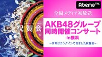AKB48グループ同時開催コンサートin横浜~今年はランクインできました祝賀会~ | AbemaTV(アベマTV)