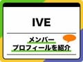 IVE（アイヴ）メンバ－プロフィール　年齢・身長や日本人メンバーについても紹介