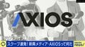 「アクシオスによると…」報道機関に引用されまくり？“新興メディア”の正体　専門家「感情を煽らず中立であることが安心感・信頼感に」