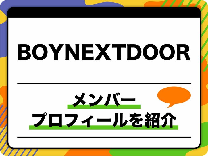【写真・画像】BOYNEXTDOOR（ボーイネクストドア）メンバープロフィール　生年月日、MBTI、代表曲を紹介　1枚目