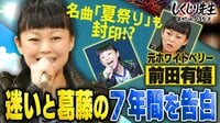 【会員登録でイッキ見】元ホワイトベリー前田有嬉 名曲「夏祭り」も封印!?迷いと葛藤の7年間告白