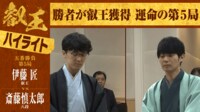 【ハイライト】第10期 叡王戦 五番勝負 第5局 伊藤匠叡王 対 斎藤慎太郎八段