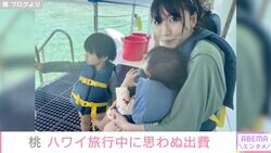 「タオル1枚5000円」あいのり桃、ハワイ旅行中に思わぬ出費「家族4人で1枚じゃ足りないかな…と思って2枚買っただけで1万円の出費」