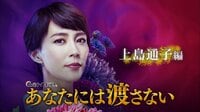 あなたには渡さない - 登場人物紹介 - 【特別映像】上島通子編(木村佳乃) | 動画視聴は【Abemaビデオ(AbemaTV)】