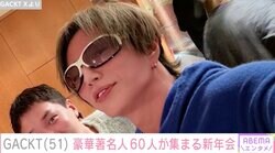 GACKT主催の新年会に60人集結！本郷奏多や鬼龍院翔ら参加で「テキーラ祭り」に「人生初の二日酔い」