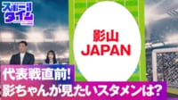 【動画】影ちゃんが見たい日本代表の「理想スタメン」