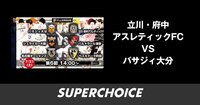 【Fリーグ】第6節 立川・府中アスレティックFCvs.バサジィ大分 | SUPERCHOICE（スーパーチョイス）