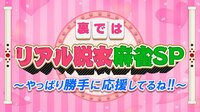 裏ではリアル脱衣麻雀SP!!～やっぱり勝手に応援してるね！！～ | AbemaTV