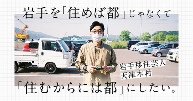 天津木村、移住した岩手への想い「岩手に住んで人生にパッと光がさしました」 1枚目