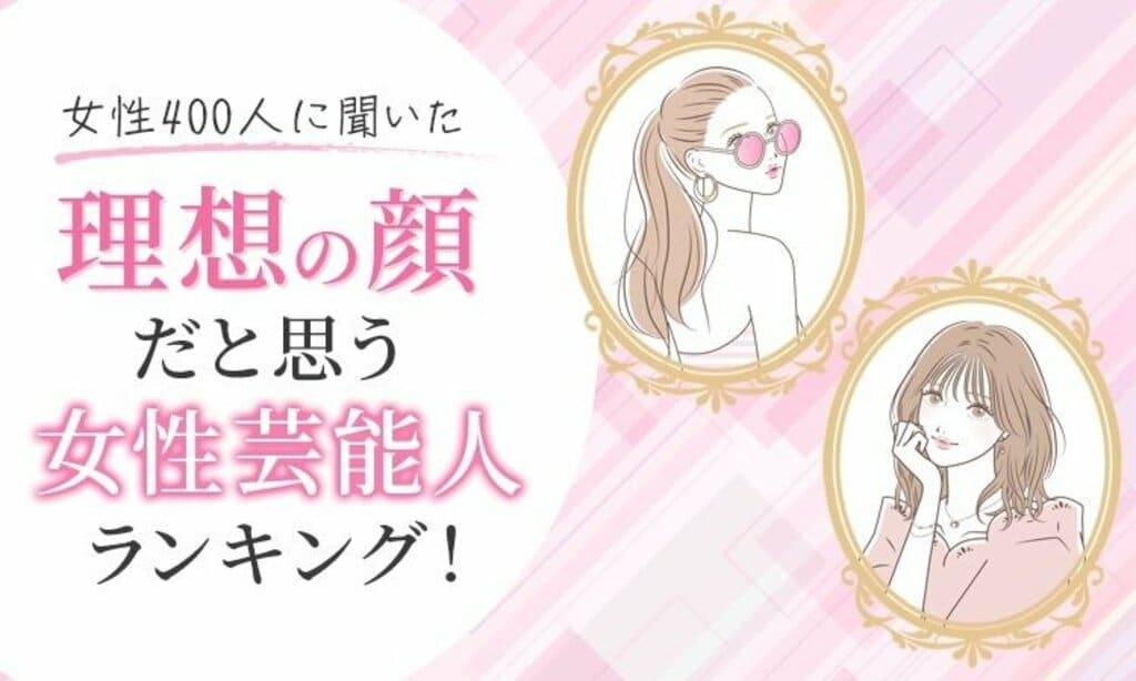 女性400人に聞いた「理想の顔だと思う女性芸能人」ランキング…新垣結衣や広瀬すずもランクイン【NEXER調査】