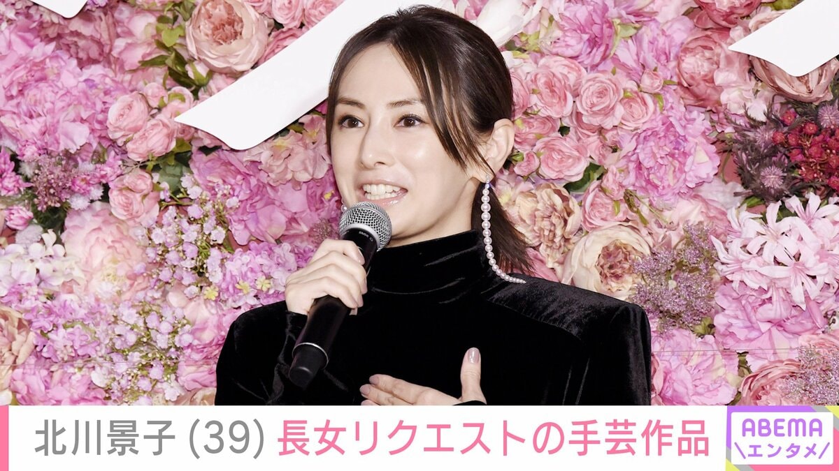 家族ショット”が話題！北川景子（39）、5歳長女がリクエスト・手芸最新