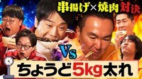 大人気企画「ちょうど5kg太るねん」焼肉&串揚げの食べ放題で爆食!